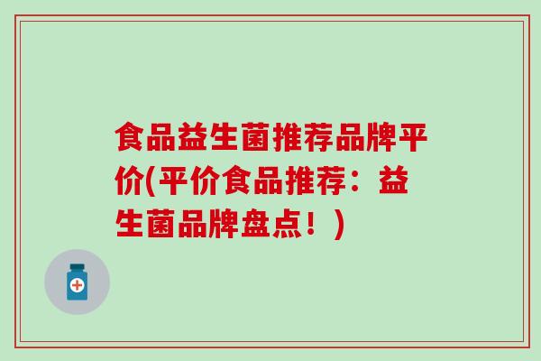 食品益生菌推荐品牌平价(平价食品推荐：益生菌品牌盘点！)