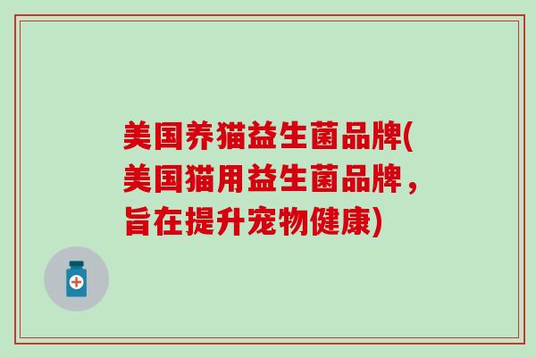 美国养猫益生菌品牌(美国猫用益生菌品牌，旨在提升宠物健康)