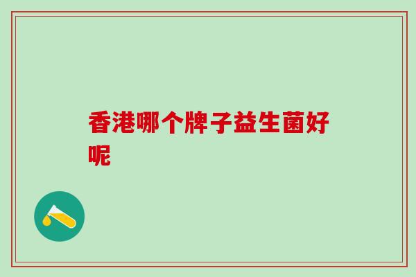 香港哪个牌子益生菌好呢