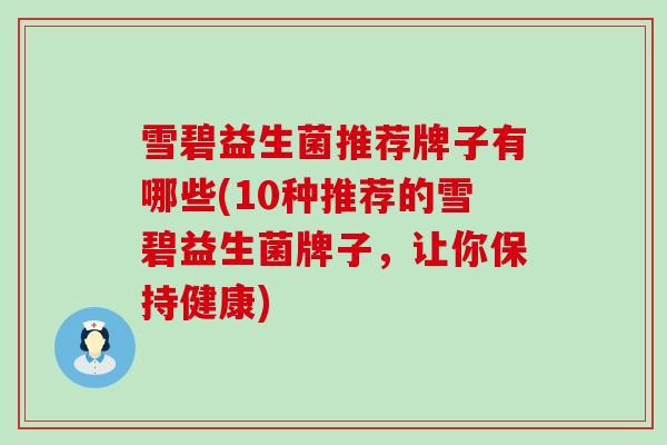 雪碧益生菌推荐牌子有哪些(10种推荐的雪碧益生菌牌子，让你保持健康)