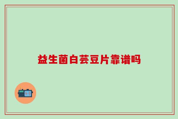 益生菌白芸豆片靠谱吗