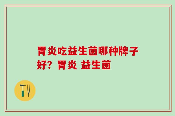 吃益生菌哪种牌子好？ 益生菌