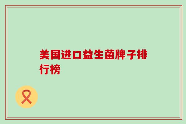 美国进口益生菌牌子排行榜