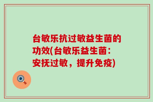 台敏乐抗益生菌的功效(台敏乐益生菌：安抚，提升)