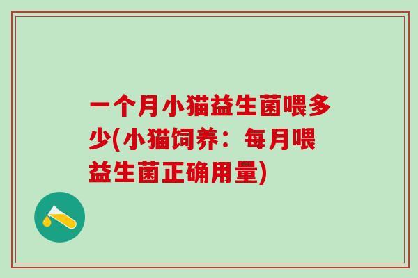一个月小猫益生菌喂多少(小猫饲养：每月喂益生菌正确用量)