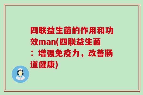 四联益生菌的作用和功效man(四联益生菌：增强力，改善肠道健康)