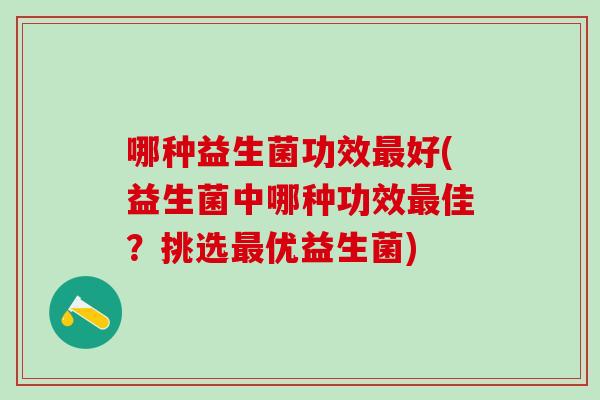 哪种益生菌功效好(益生菌中哪种功效佳？挑选优益生菌)