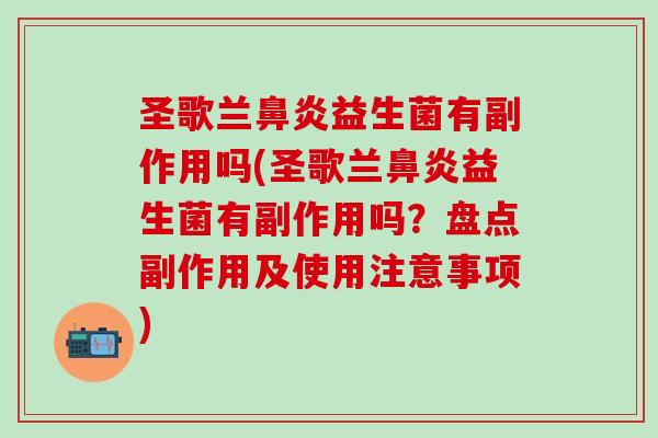 圣歌兰益生菌有副作用吗(圣歌兰益生菌有副作用吗？盘点副作用及使用注意事项)