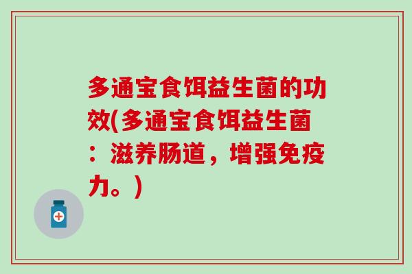多通宝食饵益生菌的功效(多通宝食饵益生菌：滋养肠道，增强力。)