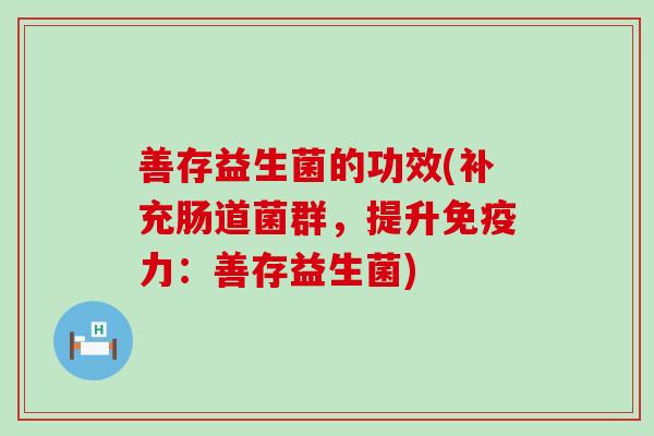 善存益生菌的功效(补充肠道菌群，提升力：善存益生菌)