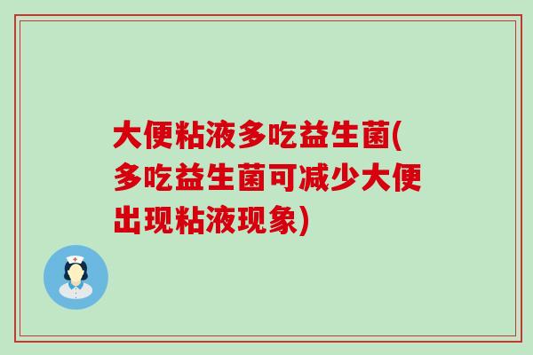 大便粘液多吃益生菌(多吃益生菌可减少大便出现粘液现象)