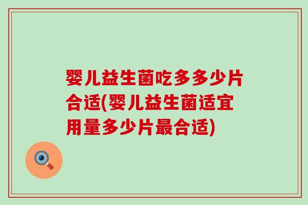 婴儿益生菌吃多多少片合适(婴儿益生菌适宜用量多少片合适)