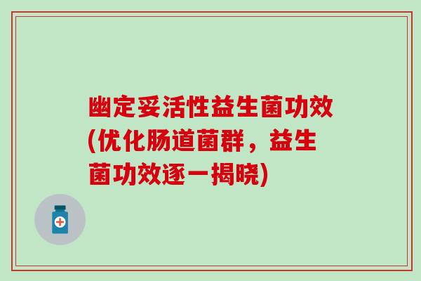 幽定妥活性益生菌功效(优化肠道菌群，益生菌功效逐一揭晓)