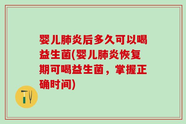 婴儿炎后多久可以喝益生菌(婴儿炎恢复期可喝益生菌，掌握正确时间)