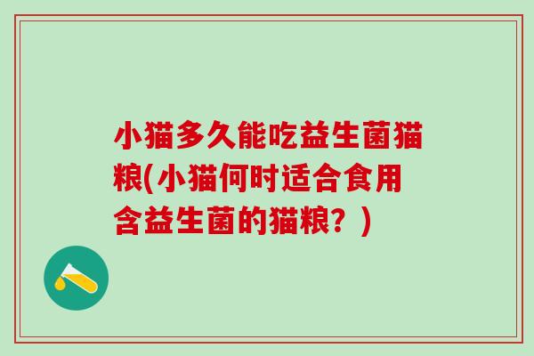 小猫多久能吃益生菌猫粮(小猫何时适合食用含益生菌的猫粮？)