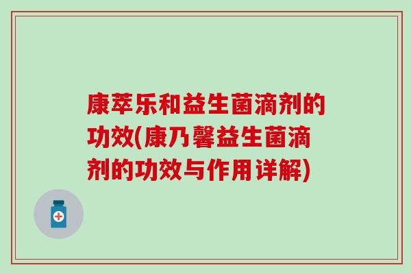 康萃乐和益生菌滴剂的功效(康乃馨益生菌滴剂的功效与作用详解)