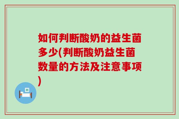 如何判断酸奶的益生菌多少(判断酸奶益生菌数量的方法及注意事项)