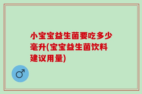 小宝宝益生菌要吃多少毫升(宝宝益生菌饮料建议用量)