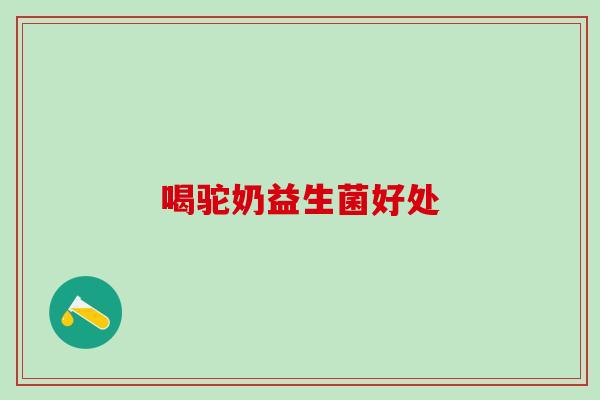 喝驼奶益生菌好处