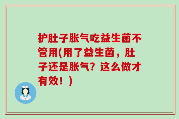 护肚子吃益生菌不管用(用了益生菌，肚子还是？这么做才有效！)