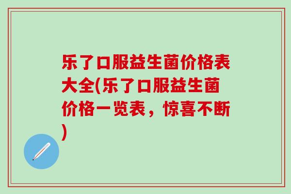 乐了口服益生菌价格表大全(乐了口服益生菌价格一览表，惊喜不断)