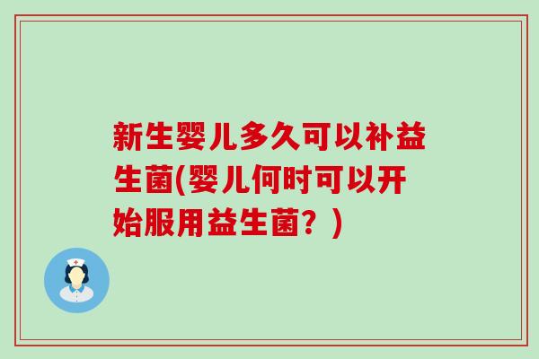 新生婴儿多久可以补益生菌(婴儿何时可以开始服用益生菌？)
