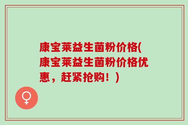 康宝莱益生菌粉价格(康宝莱益生菌粉价格优惠，赶紧抢购！)