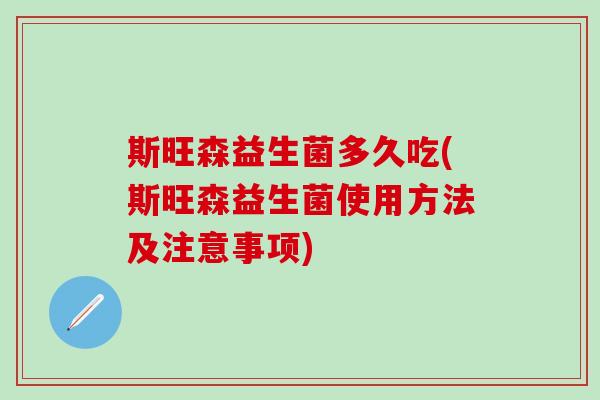 斯旺森益生菌多久吃(斯旺森益生菌使用方法及注意事项)