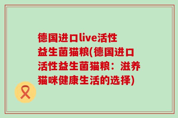 德国进口live活性益生菌猫粮(德国进口活性益生菌猫粮：滋养猫咪健康生活的选择)