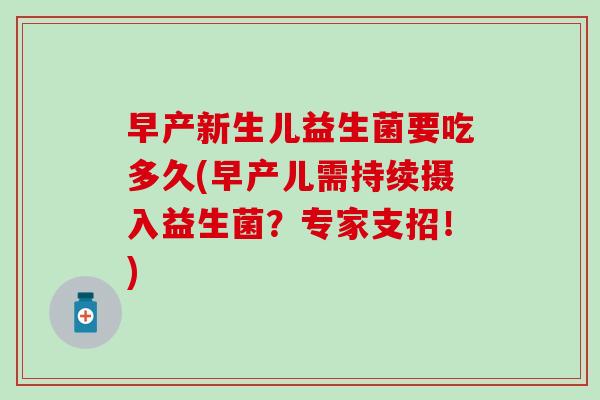 早产新生儿益生菌要吃多久(早产儿需持续摄入益生菌？专家支招！)