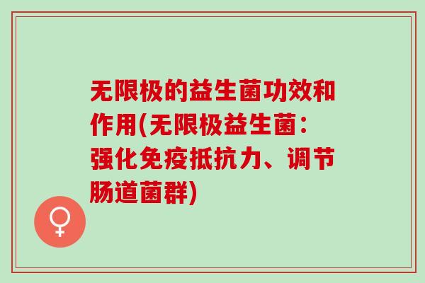 无限极的益生菌功效和作用(无限极益生菌:强化、调节肠道菌群) 无限极的益生菌功效和作用(无限极益生菌:强化、调节肠道菌群)