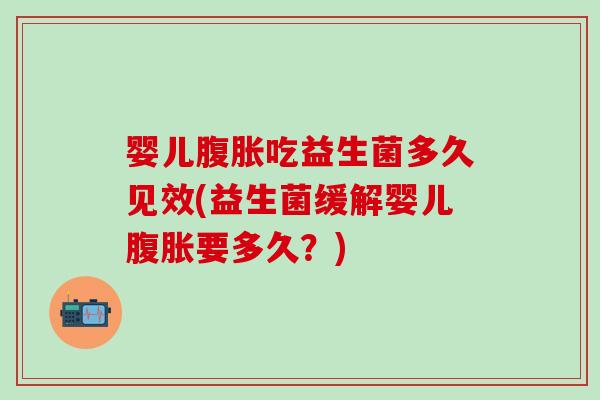 婴儿吃益生菌多久见效(益生菌缓解婴儿要多久？)