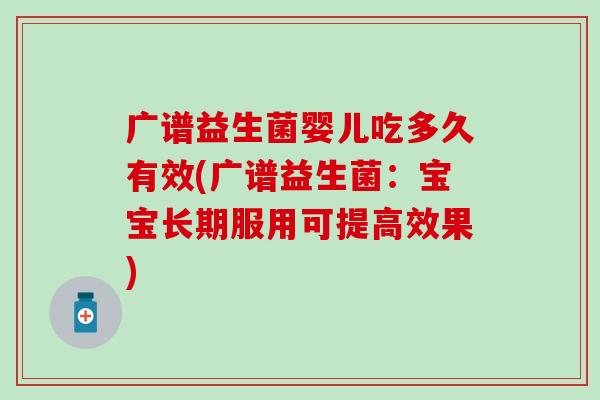 广谱益生菌婴儿吃多久有效(广谱益生菌：宝宝长期服用可提高效果)