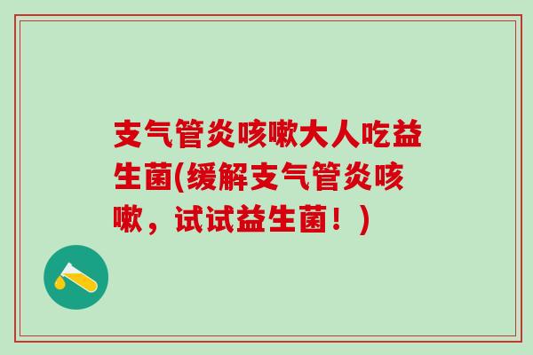 大人吃益生菌(缓解，试试益生菌！)