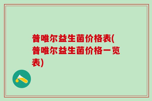 普唯尔益生菌价格表(普唯尔益生菌价格一览表)
