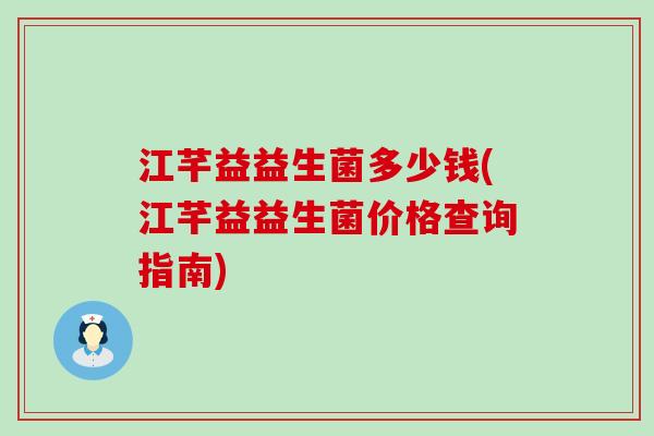 江芊益益生菌多少钱(江芊益益生菌价格查询指南)