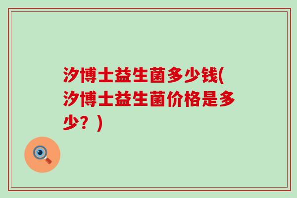 汐博士益生菌多少钱(汐博士益生菌价格是多少？)
