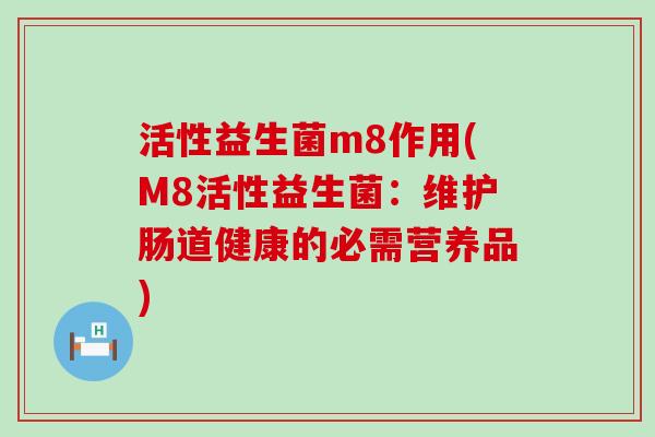 活性益生菌m8作用(M8活性益生菌：维护肠道健康的必需营养品)