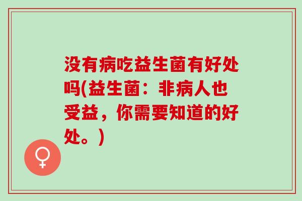 没有吃益生菌有好处吗(益生菌：非人也受益，你需要知道的好处。)