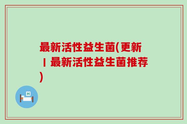 新活性益生菌(更新丨新活性益生菌推荐)