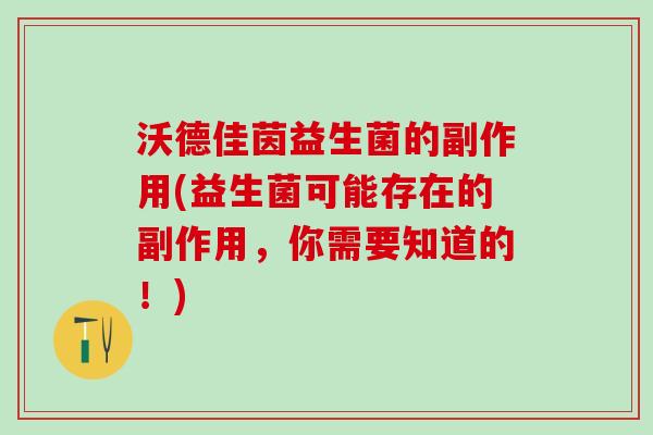 沃德佳茵益生菌的副作用(益生菌可能存在的副作用，你需要知道的！)