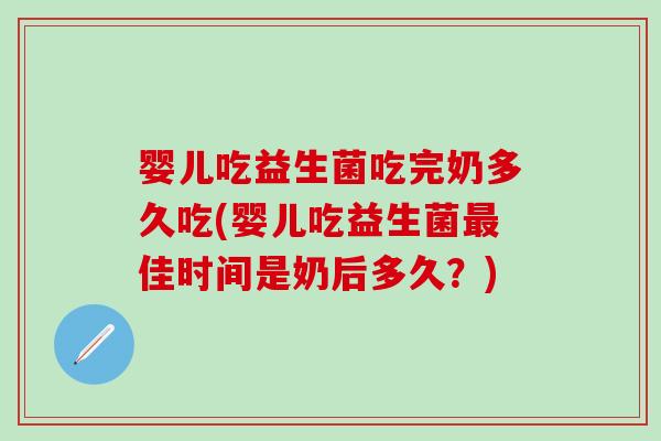 婴儿吃益生菌吃完奶多久吃(婴儿吃益生菌佳时间是奶后多久？)