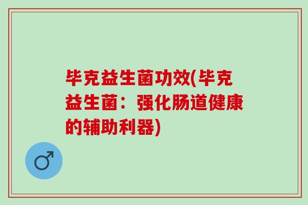 毕克益生菌功效(毕克益生菌：强化肠道健康的辅助利器)