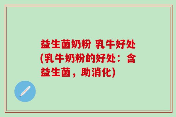 益生菌奶粉 乳牛好处(乳牛奶粉的好处：含益生菌，助消化)
