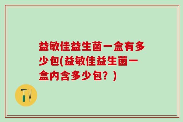 益敏佳益生菌一盒有多少包(益敏佳益生菌一盒内含多少包？)