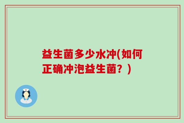 益生菌多少水冲(如何正确冲泡益生菌?) 益生菌多少水冲(如何正确冲泡益生菌?)