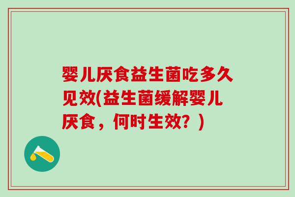 婴儿厌食益生菌吃多久见效(益生菌缓解婴儿厌食，何时生效？)
