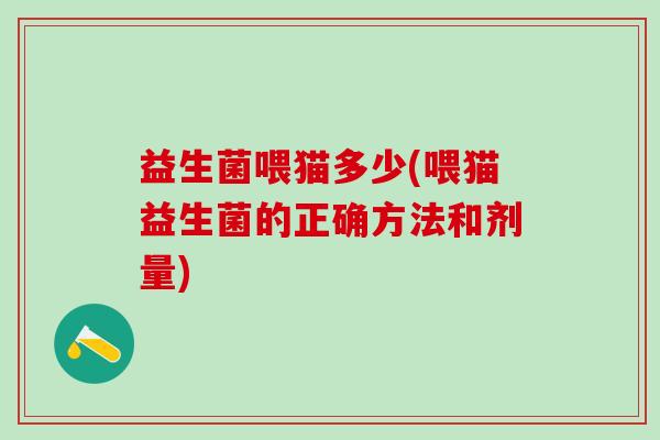 益生菌喂猫多少(喂猫益生菌的正确方法和剂量)