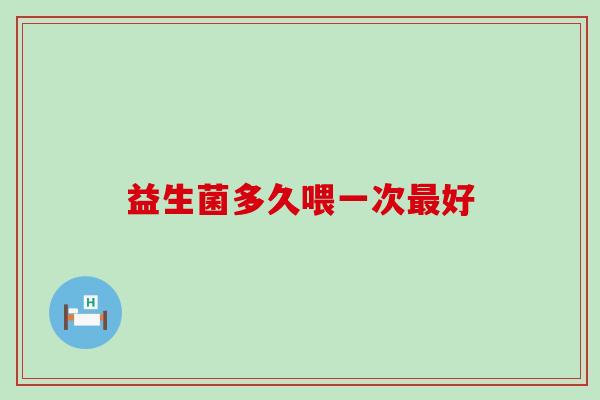 益生菌多久喂一次好