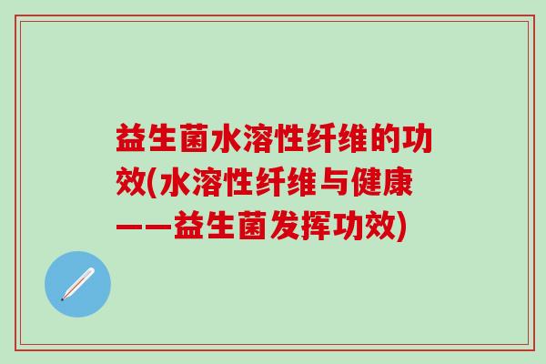 益生菌水溶性纤维的功效(水溶性纤维与健康——益生菌发挥功效)